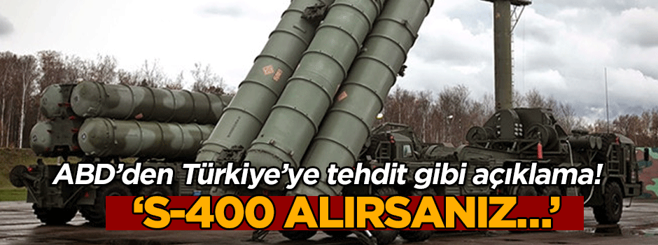 Türkiye’ye küstah tehdit… ‘S-400 alırsanız…’