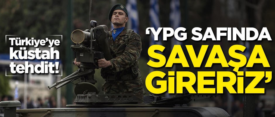 Türkiye'ye küstah tehdit! 'YPG safında savaşa gireriz'