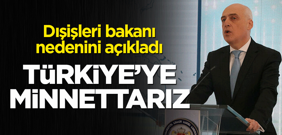 "Türkiye'ye minnettarız!" O ülkenin dışişleri bakanı nedenini açıkladı
