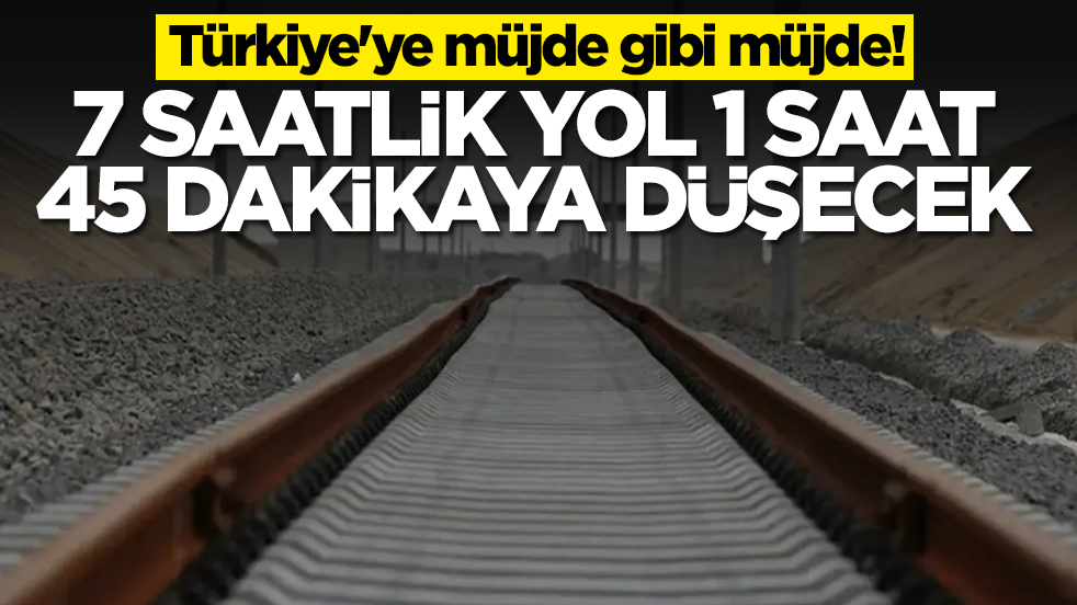 Türkiye'ye müjde gibi müjde: 7 saatlik yol 1 saat 45 dakikaya düşecek