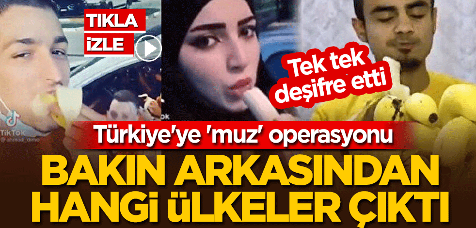 Türkiye'ye 'muz' operasyonu! Tek tek deşifre etti: Bakın arkasından hangi ülkeler çıktı