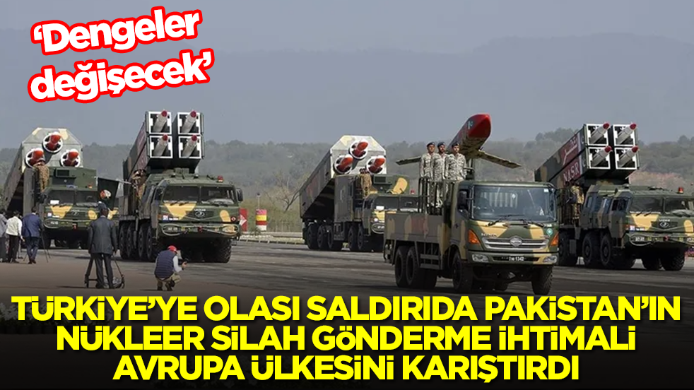 Türkiye'ye olası saldırıda Pakistan'ın nükleer silah gönderme ihtimali Avrupa ülkesini karıştırdı