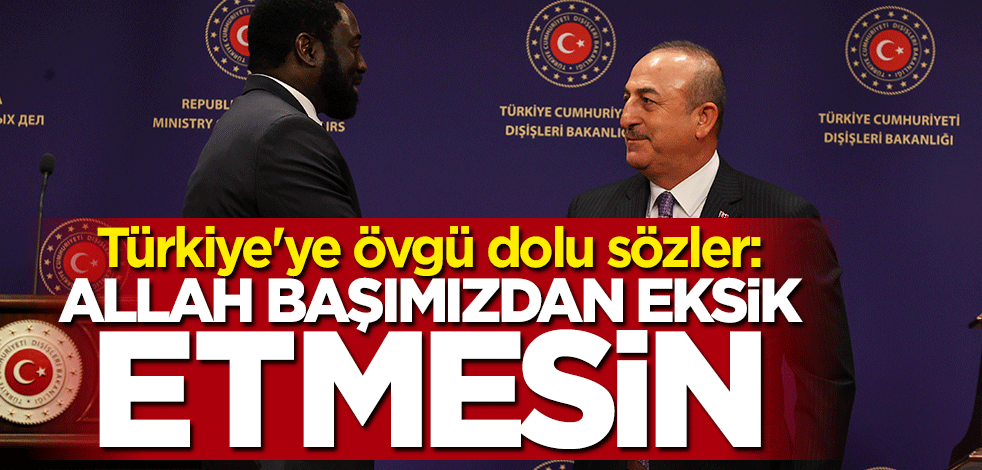 Türkiye'ye övgü dolu sözler: Allah başımızdan eksik etmesin