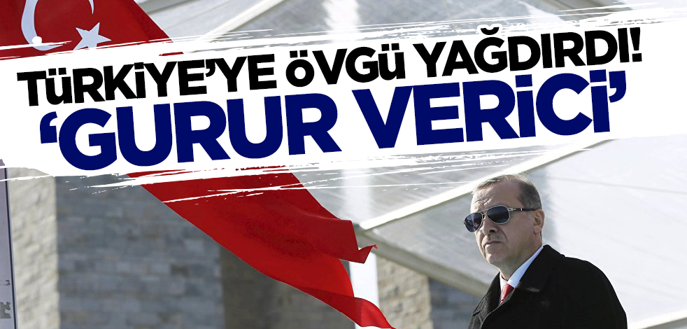 Türkiye'ye övgü yağdırdı! 'Gurur verici'