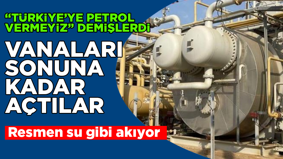 “Türkiye’ye petrol vermeyiz” demişlerdi! Vanaları sonuna kadar açtılar: Resmen su gibi akıyor