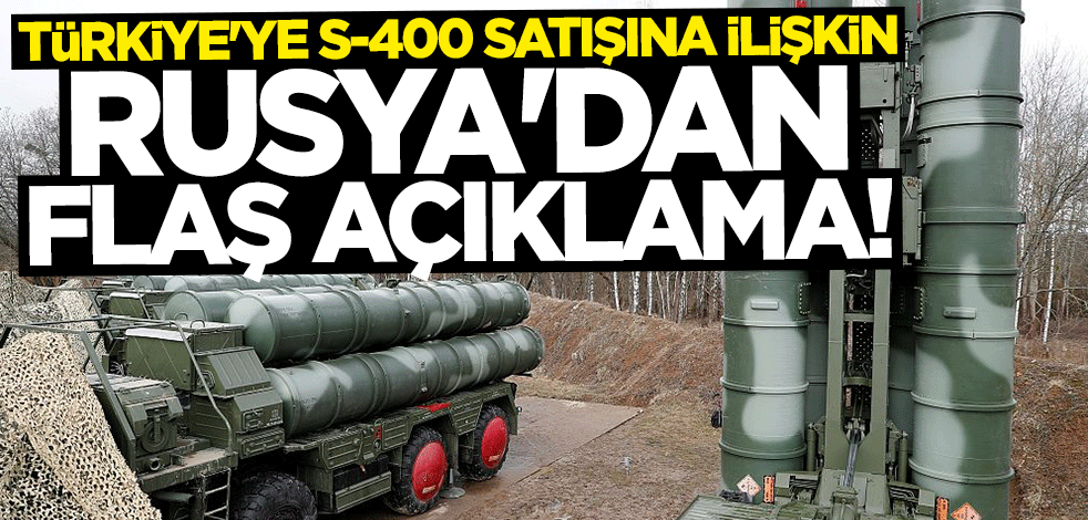Türkiye'ye S-400 satışına ilişkin Rusya'dan flaş açıklama