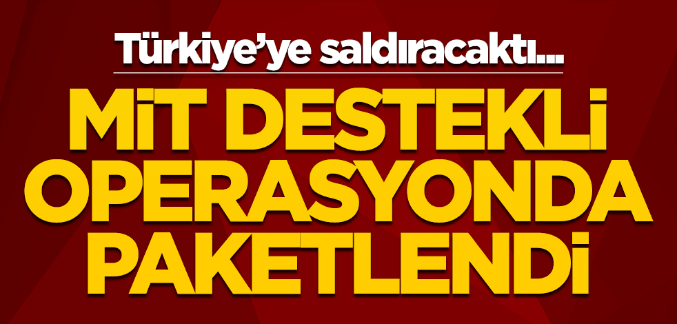 Türkiye'ye saldıracaktı... MİT paketledi!
