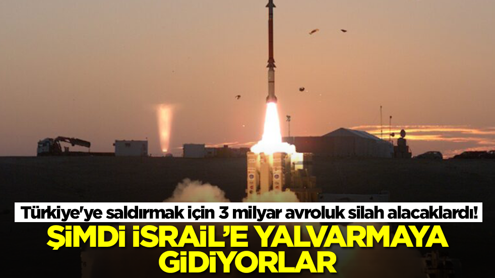 Türkiye'ye saldırmak için 3 milyar avroluk silah alacaklardı! Şimdi de İsrail'e yalvarmaya gidiyorlar