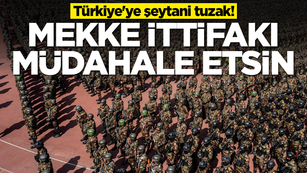 Türkiye'ye şeytani tuzak: Mekke İttifakı müdahale etsin