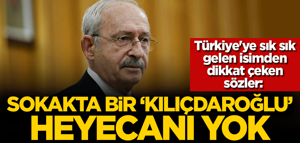 Türkiye'ye sık sık gelen isimden dikkat çeken sözler: Sokakta bir 'Kılıçdaroğlu' heyecanı yok