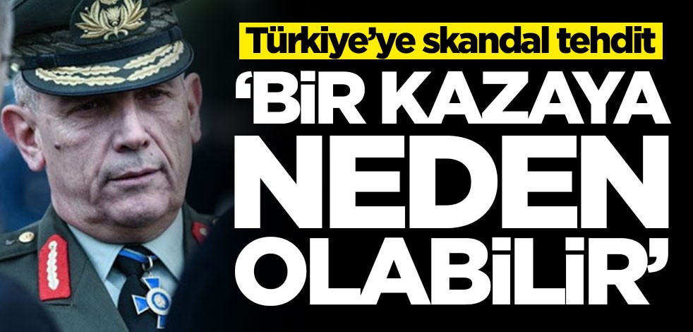 Türkiye’ye skandal tehdit! 'Bir kazaya neden olabilir'