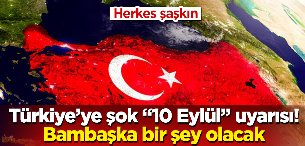 Türkiye’ye şok "10 Eylül" uyarısı! Bambaşka bir şey olacak! Herkes şaşkın