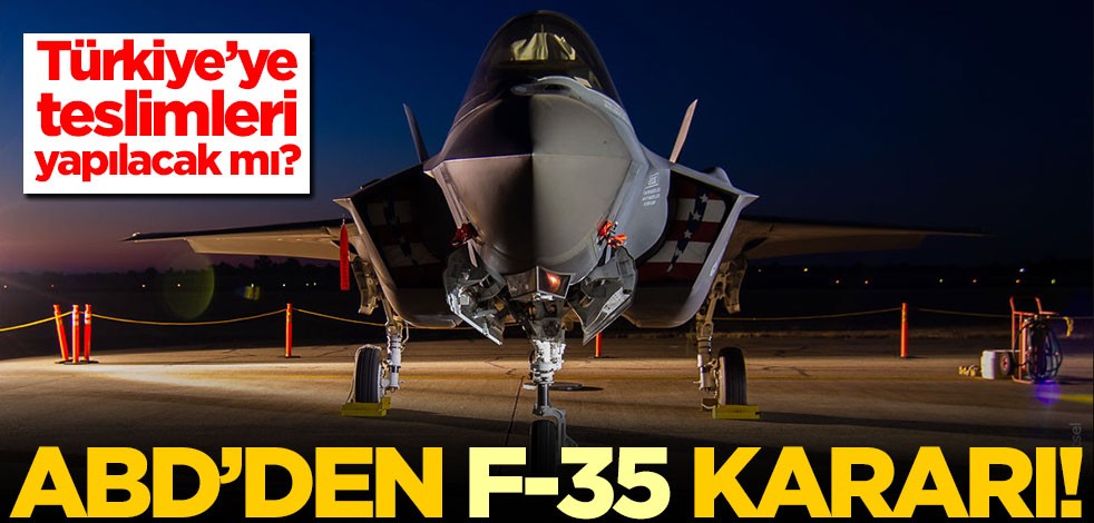 Türkiye’ye teslimleri yapılacak mı? ABD'den F-35 kararı