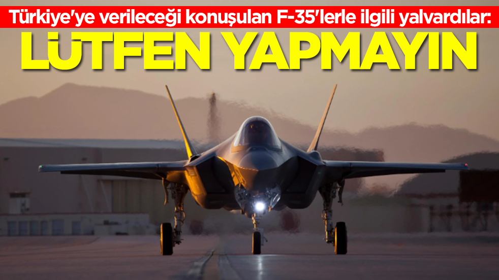 Türkiye'ye verileceği konuşulan F-35'lerle ilgili yalvardılar: Lütfen yapmayın sayın başkan