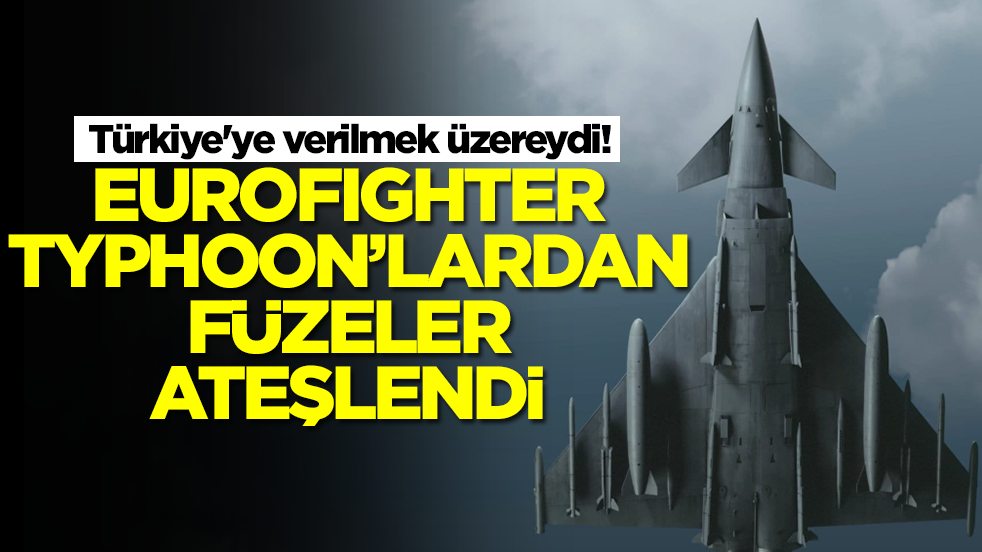 Türkiye'ye verilmek üzereydi! Eurofighter Typhoon'lardan füze ateşlendi