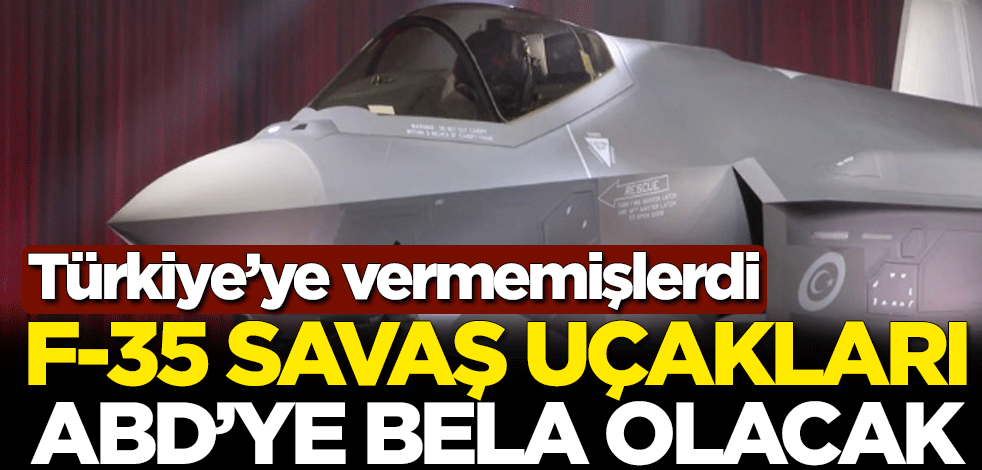 Türkiye'ye verilmeyen F-35 savaş uçakları ABD'nin başına bela olacak