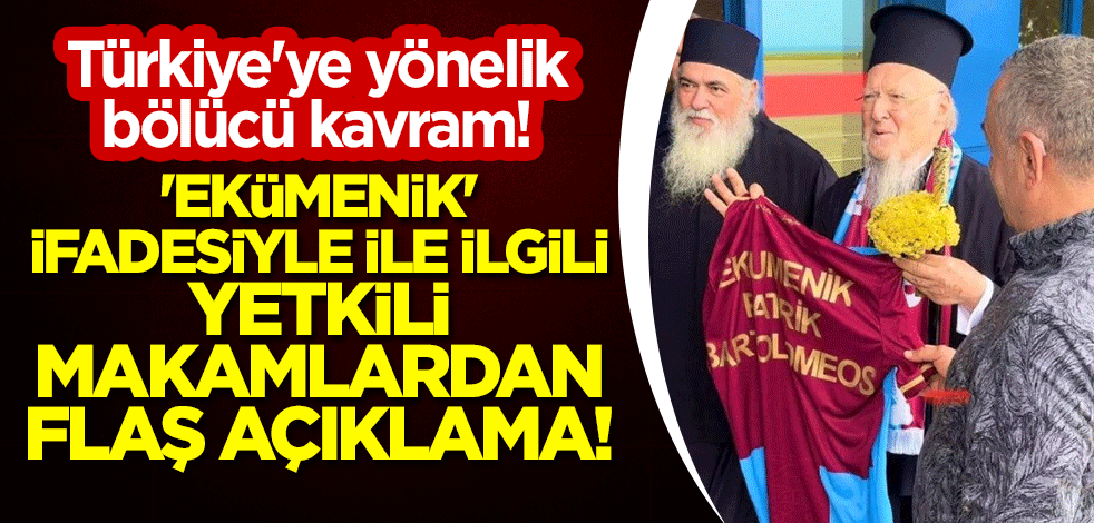 Türkiye'ye yönelik bölücü kavram! 'Ekümenik' ifadesiyle ile ilgili yetkili makamlardan flaş açıklama!