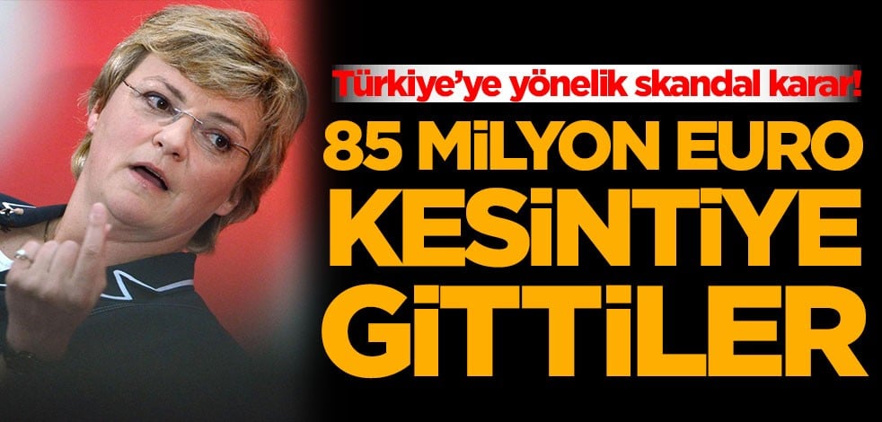Türkiye’ye yönelik skandal karar! 85 milyon euro kesintiye gittiler