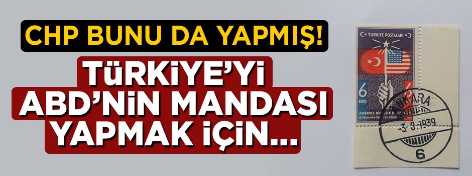 Türkiye'yi ABD'nin mandası yapmak için CHP'den ilk adım