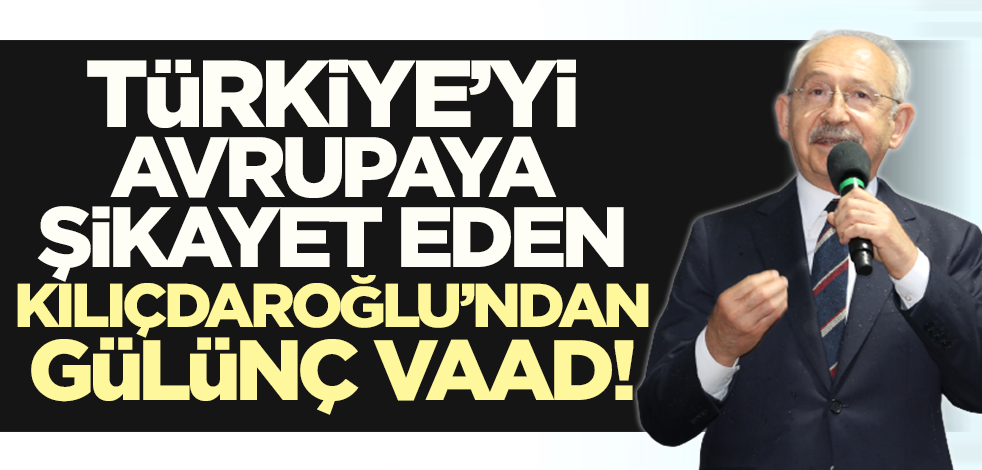 Türkiye'yi Avrupa'ya şikayet eden CHP lideri Kılıçdaroğlu'ndan gülünç açıklama