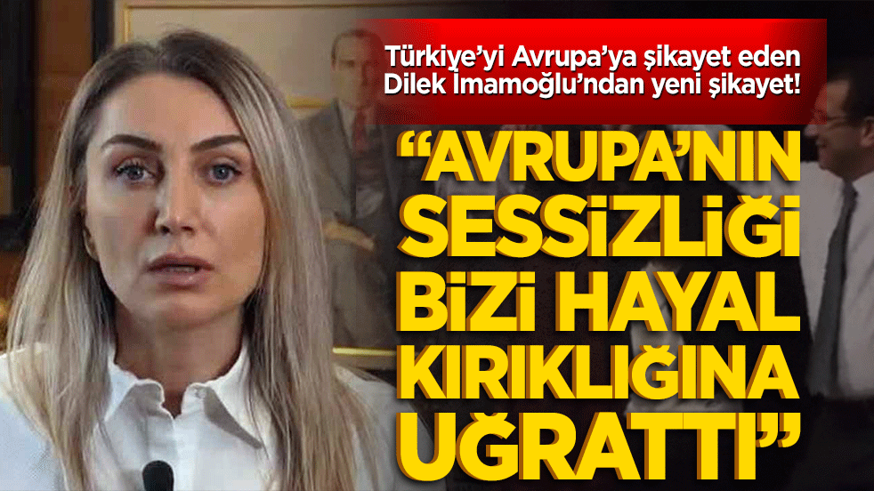 Türkiye’yi Avrupa’ya şikayet eden Dilek İmamoğlu’ndan yeni şikayet! "Avrupa’nın sessizliği bizi hayal kırıklığına uğrattı"