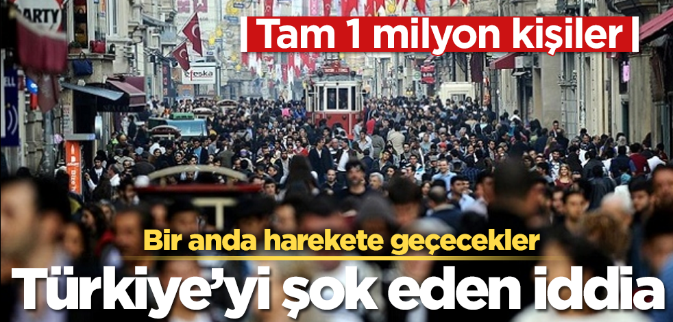 Türkiye'yi ayağa kaldıracak iddia! Tam 1 milyon kişiler! Bir anda harekete geçecekler