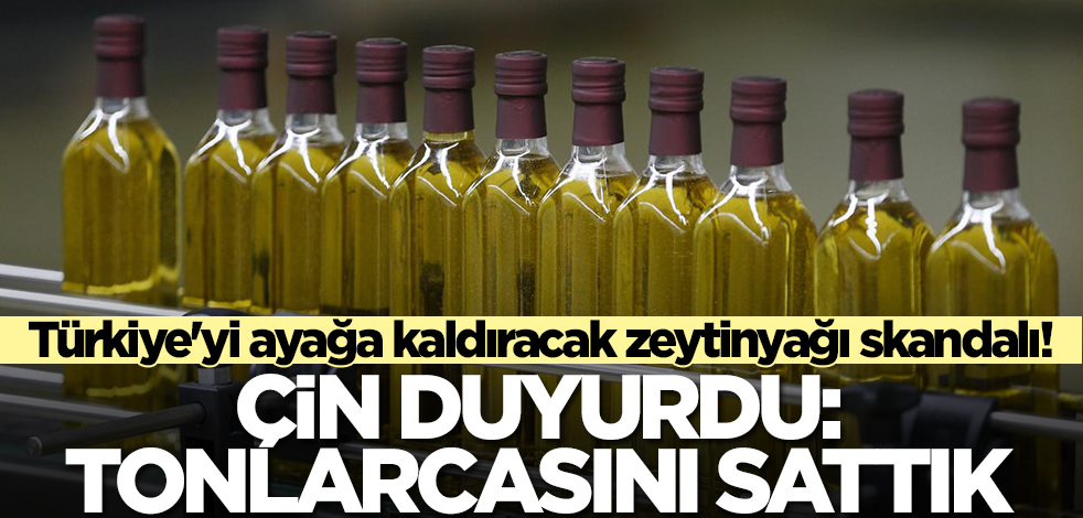 Türkiye'yi ayağa kaldıracak zeytinyağı skandalı! Çin duyurdu: Tonlarcasını sattık