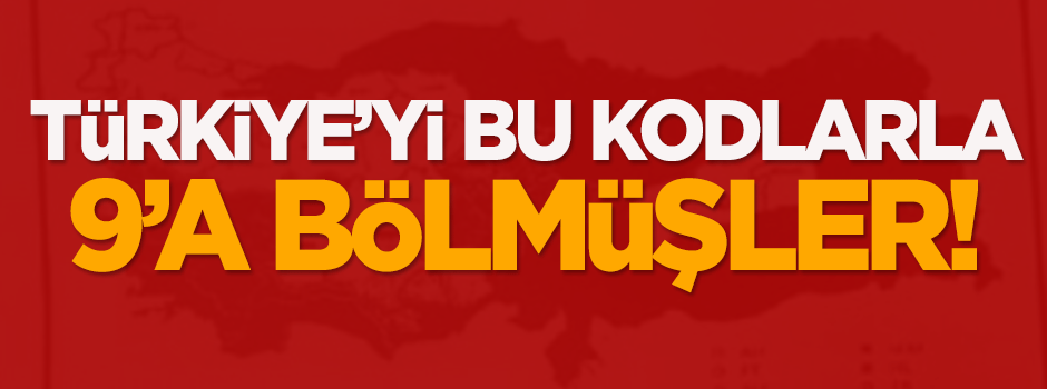 Türkiye'yi bu kodlarla 9'a bölmüşler!