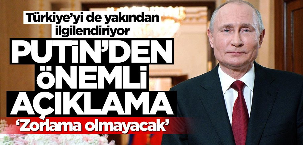 Türkiye'yi de yakından ilgilendiriyor! Putin'den önemli açıklama: Kesinlikle zorlama yok
