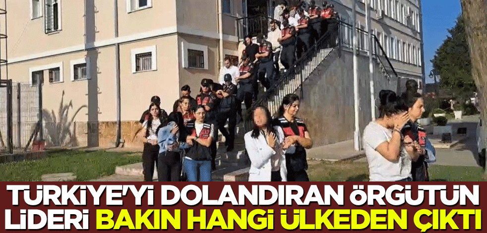Türkiye'yi dolandıran örgütün lideri bakın hangi ülkeden çıktı