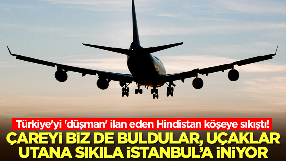 Türkiye'yi 'düşman' ilan eden Hindistan'da kriz! Çareyi biz de buldular, uçaklar utana sıkıla İstanbul'a iniyor