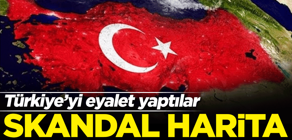 Türkiye'yi eyalet yaptılar! Skandal harita