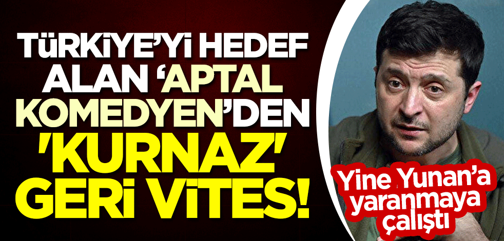 Türkiye'yi hedef alan 'Aptal Komedyen'den 'kurnaz' geri vites! Zelensky, yine Yunanistan'a yaranmaya çalıştı