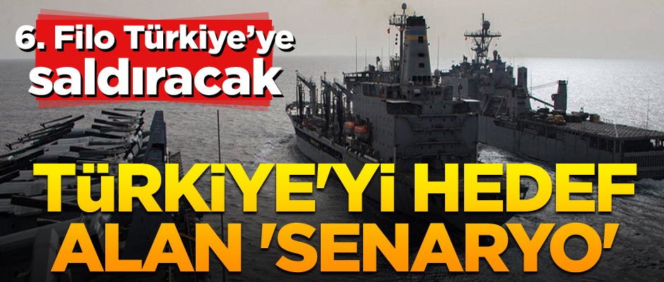 Türkiye'yi hedef alan 'senaryo'... 6. Filo Türkiye’ye saldıracak