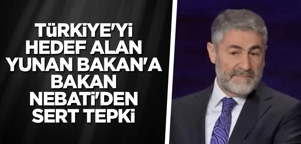 Türkiye'yi hedef alan Yunan Bakan'a, Bakan Nebati'den sert tepki