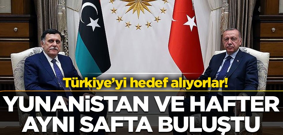 Türkiye’yi hedef alıyorlar! Yunanistan ve Hafter aynı safta buluştu