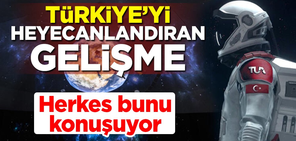 Türkiye'yi heyecanlandıran gelişme! Herkes bunu konuşuyor