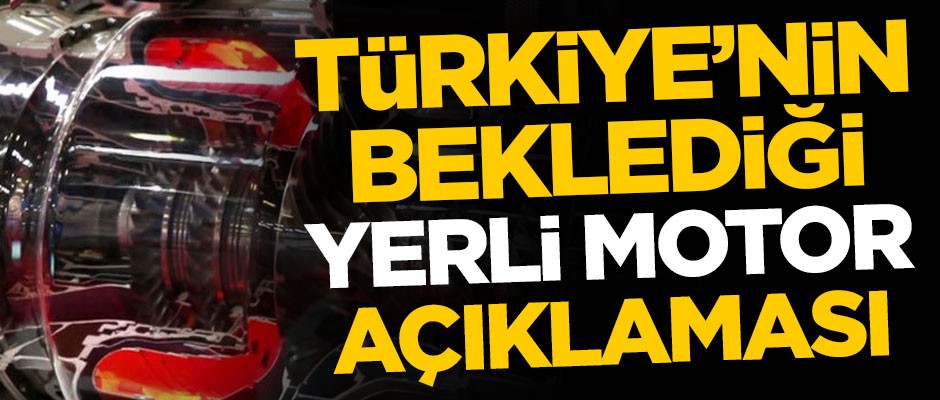 Türkiye'yi heyecanlandıran yerli motor açıklaması