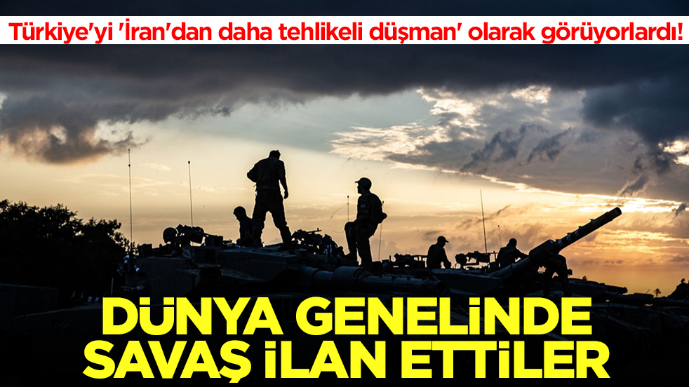 Türkiye'yi 'İran'dan daha tehlikeli düşman' olarak görüyorlardı! Dünya genelinde savaş ilan ettiler