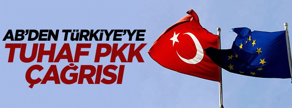 AB'den Türkiye'ye tuhaf PKK çağrısı