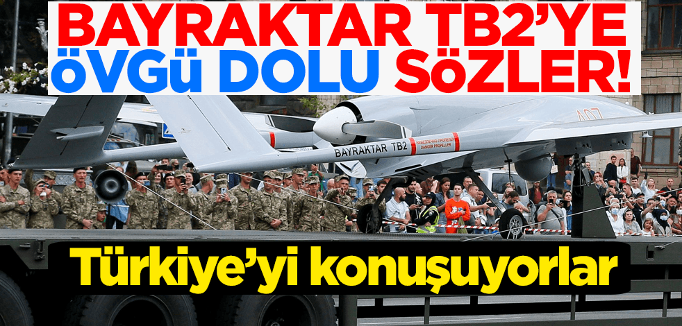 Türkiye'yi konuşuyorlar! Bayraktar TB2'ye övgü dolu sözler