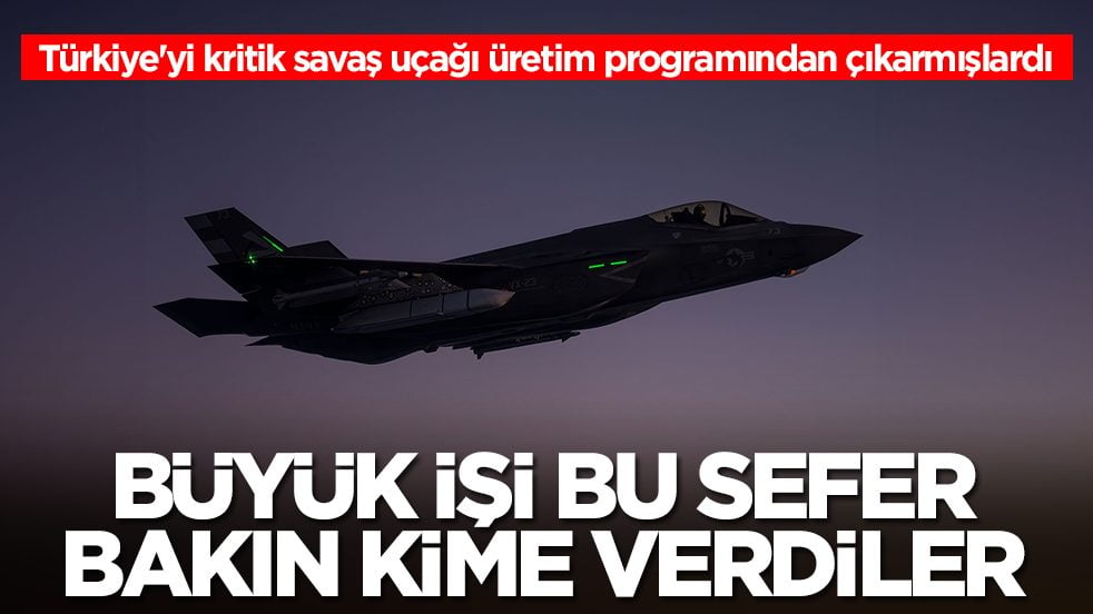 Türkiye'yi kritik savaş uçağı üretim programından çıkarmışlardı: Büyük işi bakın bu sefer kime verdiler