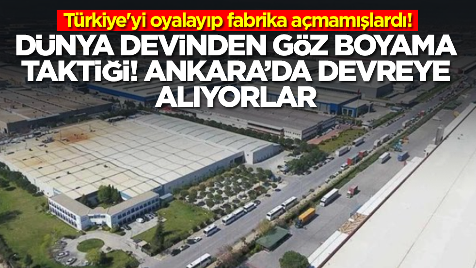 Türkiye'yi oyalayıp fabrika açmamışlardı: Dünya devinden göz boyama taktiği, Ankara'da devreye alıyorlar