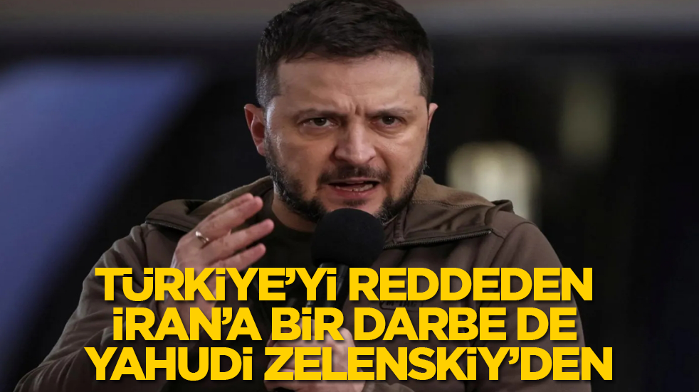 Türkiye’yi reddeden İran’a bir darbe de Yahudi Zelenskiy’den