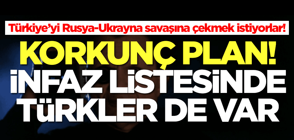 Türkiye’yi Rusya-Ukrayna savaşına çekmek istiyorlar! İnfaz listesinde Türkler de var