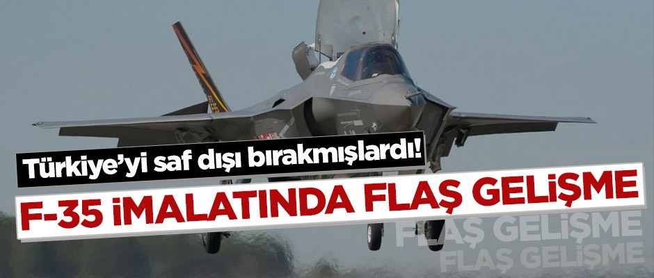 Türkiye’yi saf dışı bırakmışlardı! F-35 imalatında flaş gelişme