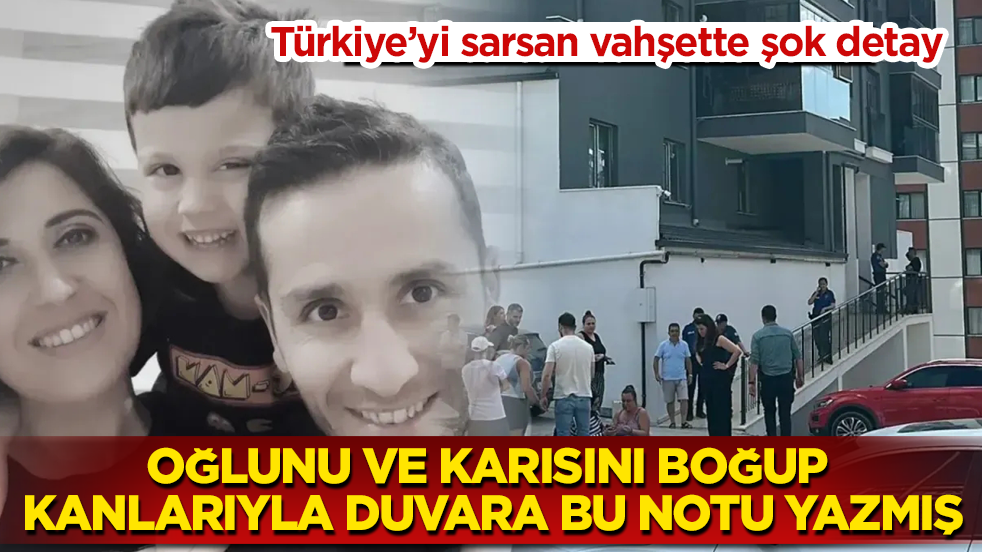 Türkiye’yi sarsan vahşette şok detay! Oğlunu ve karısını boğup kanlarıyla duvara bu notu yazmış
