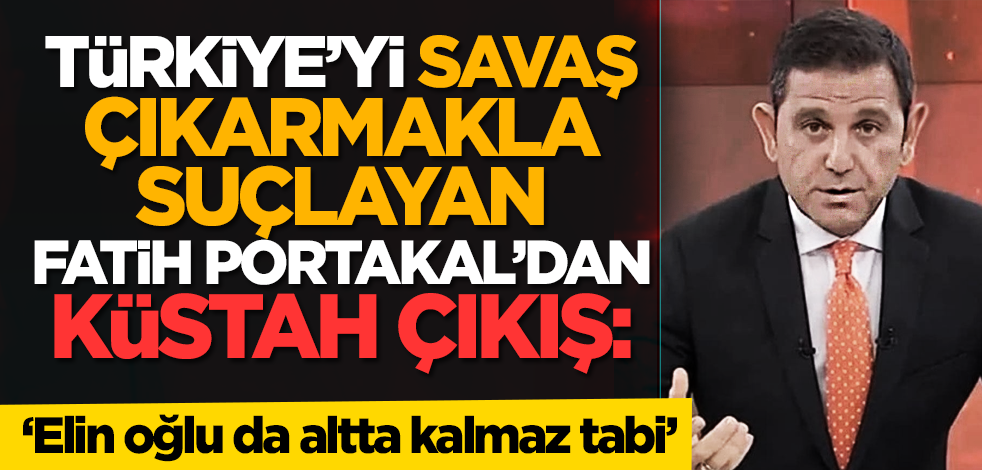 Türkiye’yi savaş çıkarmakla suçlayan Fatih Portakal’dan küstah çıkış: ‘Elin oğlu da altta kalmaz tabi’