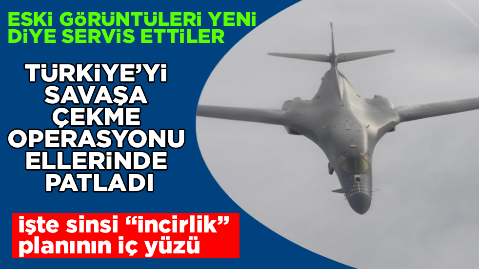 Türkiye’yi savaşa çekme operasyonu ellerinde patladı! Eski görüntüleri yeni diye servis ettiler: İşte sinsi "İncirlik" planının iç yüzü