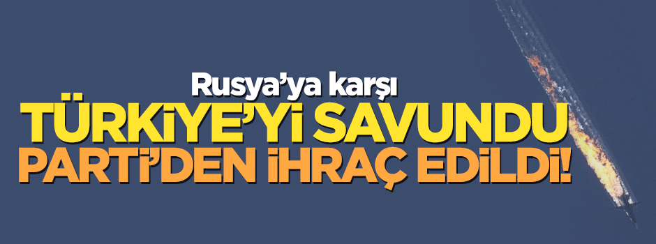 Türkiye'yi savundu, partiden ihraç edildi